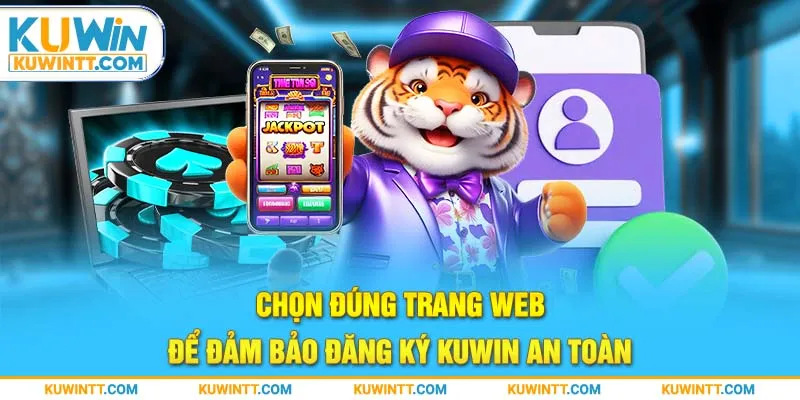 Chọn đúng trang web để đảm bảo đăng ký Kuwin an toàn